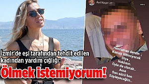 İzmir'de eşi tarafından tehdit edilen kadından yardım çığlığı: Ölmek istemiyorum!