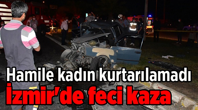 İzmir'de feci kaza: Hamile kadın kurtarılamadı