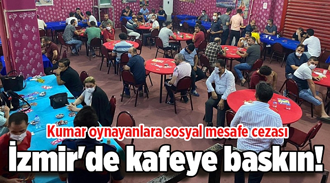 İzmir'de kafeye baskın! Kumar oynayanlara sosyal mesafe cezası