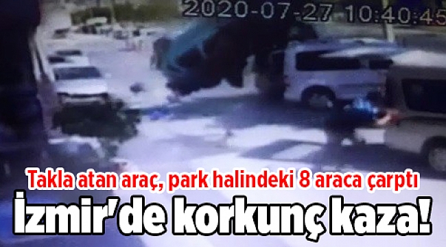 İzmir'de korkunç kaza! Takla atan araç, park halindeki 8 araca çarptı