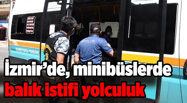 İzmir’de, minibüslerde balık istifi yolculuk