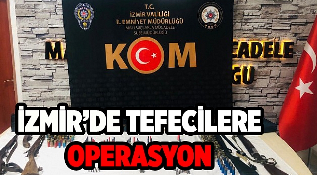 İZMİR’DE TEFECİLERE OPERASYON