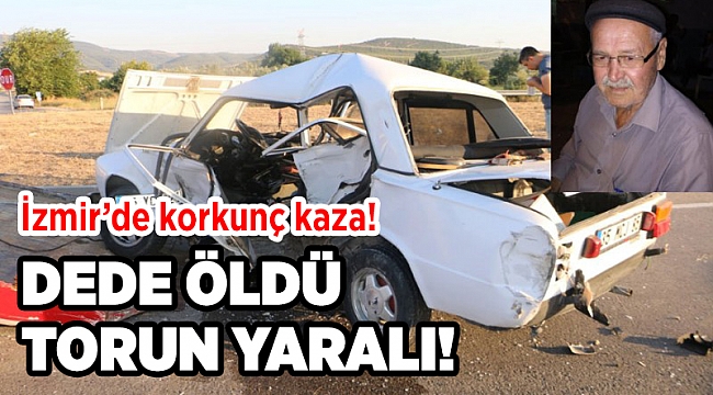 İzmir&#039;deki kazada dede öldü, torunu yaralı