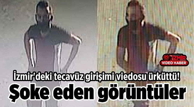 İzmir'deki tecavüz girişimi viedosu ürküttü! Şoke eden görüntüler