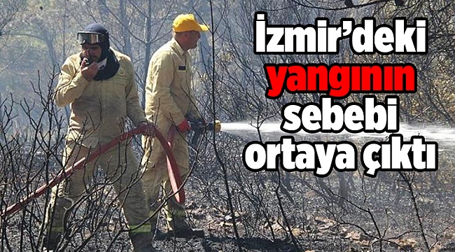 İzmir’deki yangının sebebi ortaya çıktı