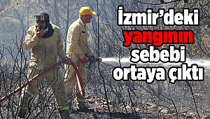 İzmir’deki yangının sebebi ortaya çıktı