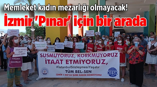 İzmir &#039;Pınar&#039; için bir arada: Memleket kadın mezarlığı olmayacak!