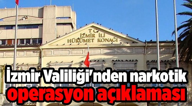 İzmir Valiliği'nden narkotik operasyon açıklaması