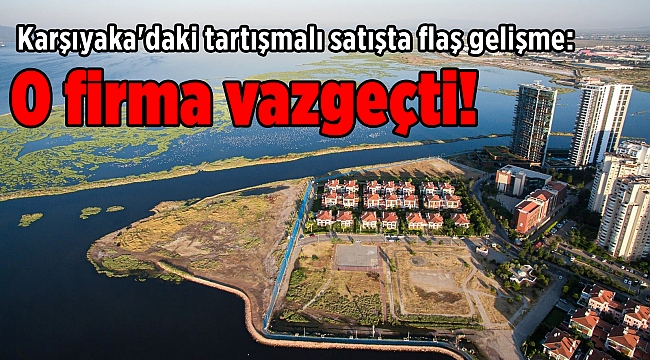 Karşıyaka'daki tartışmalı satışta flaş gelişme: O firma vazgeçti!