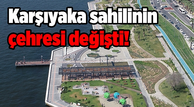 Karşıyaka sahilinin çehresi değişti!