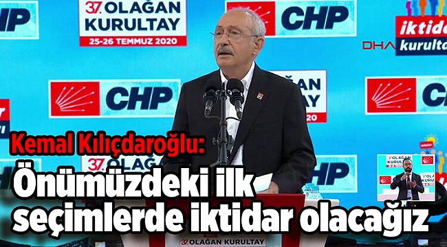 Kemal Kılıçdaroğlu: Önümüzdeki ilk seçimlerde iktidar olacağız