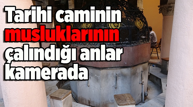 Kemeraltı Çarşısı'ndaki tarihi caminin musluklarının çalındığı anlar kamerada