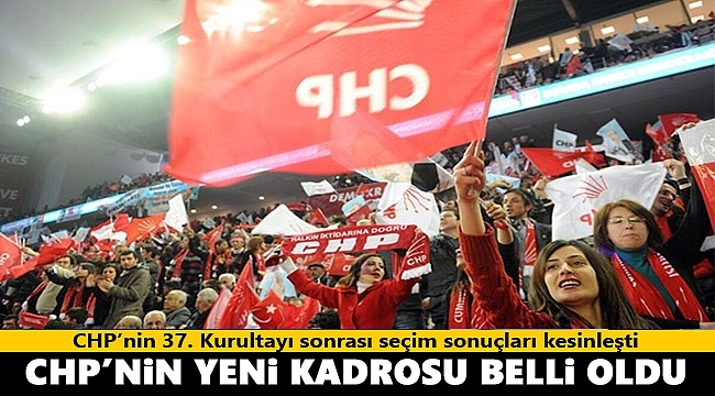 Kurultay sonuçları kesinleşti: "İşte CHP'nin yeni kadrosu"