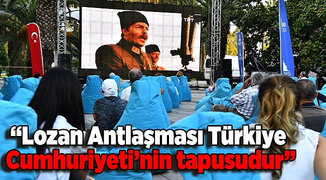 'Lozan Antlaşması Türkiye Cumhuriyeti’nin tapusudur'