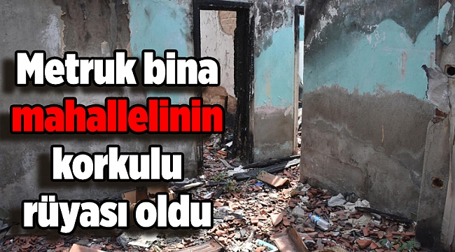 Metruk bina mahallelinin korkulu rüyası oldu