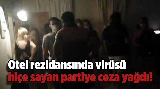 Otel rezidansında virüsü hiçe sayan partiye ceza yağdı!