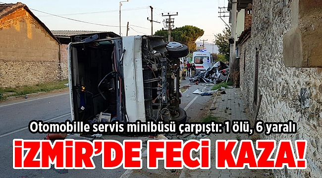 Otomobille servis minibüsü çarpıştı: 1 ölü, 6 yaralı