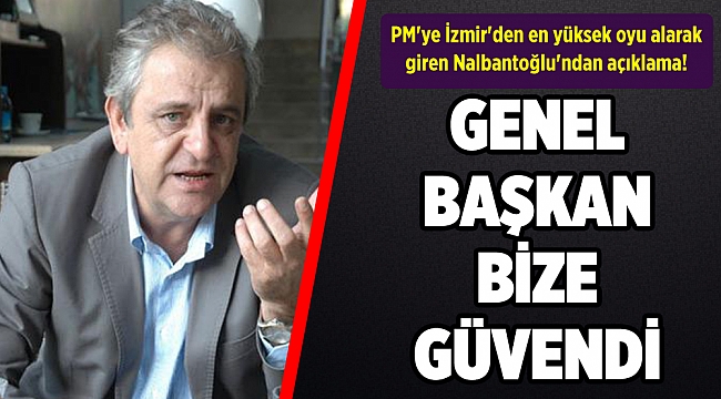 PM'ye İzmir'den en yüksek oyu alarak giren Nalbantoğlu'ndan açıklama!
