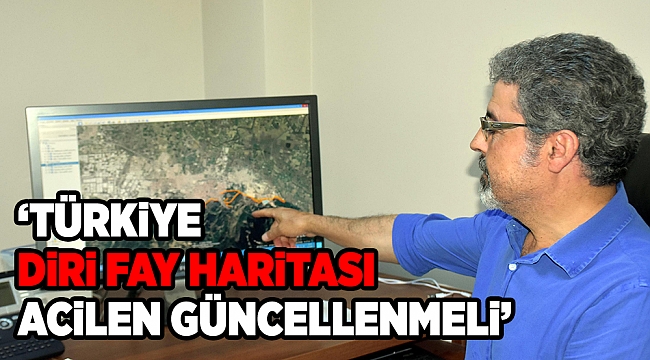 Prof. Dr. Sözbilir: Türkiye diri fay haritası acilen güncellenmeli!
