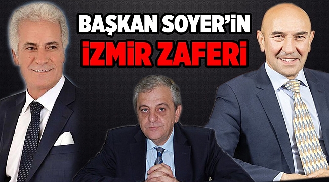 Salih Erkek yazdı... "BAŞKAN SOYER'iN iZMiR ZAFERİ"