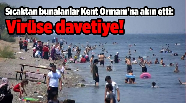 Sıcaktan bunalanlar Kent Ormanı&#039;na akın etti: Virüse davetiye!
