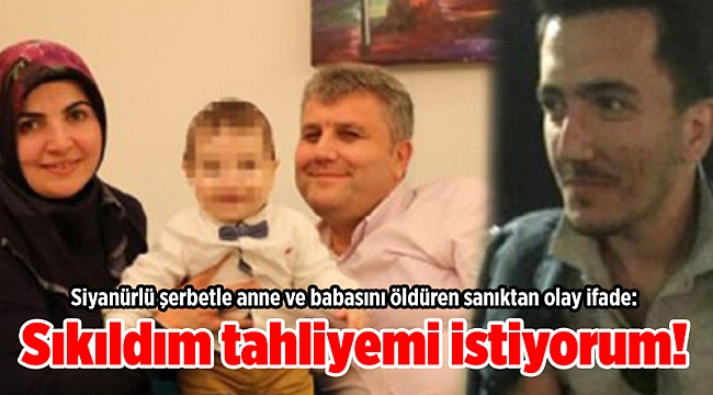 Siyanürlü şerbetle anne ve babasını öldüren sanıktan olay ifade: Sıkıldım tahliyemi istiyorum!