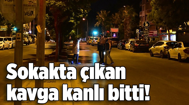 Sokakta çıkan kavga kanlı bitti!