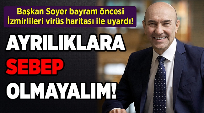 Soyer, bayram öncesi İzmir'in koronavirüs haritasını paylaştı ve uyardı!