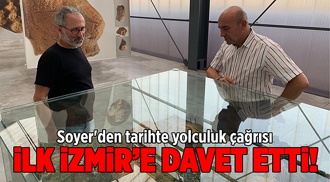 Soyer'den tarihte yolculuk için 'İlk İzmir'e ziyaret çağrısı