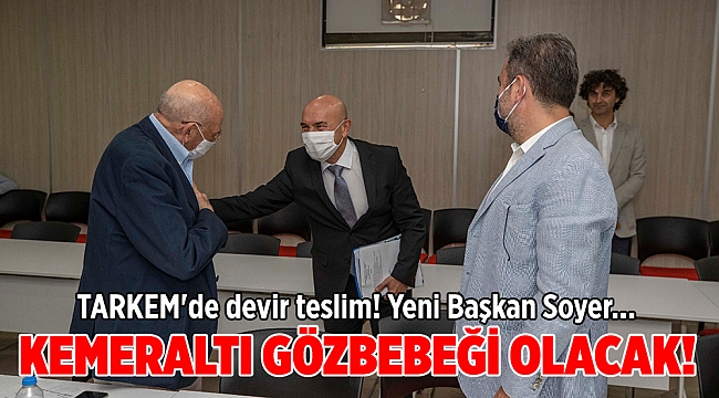TARKEM'de devir teslim! Yeni başkan Soyer