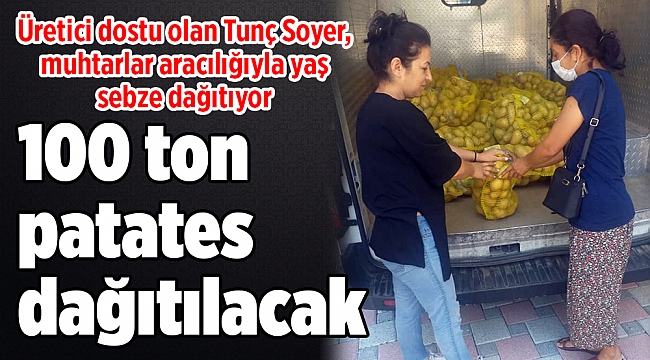 Üretici dostu olan Tunç Soyer, muhtarlar aracılığıyla yaş sebze dağıtıyor...