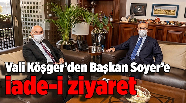 Vali Köşger’den Başkan Soyer’e iade-i ziyaret