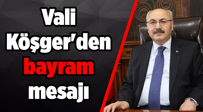 Vali Köşger'den bayram mesajı