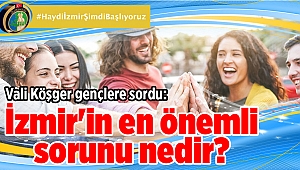 Vali Köşger gençlere sordu: İzmir'in en önemli sorunu nedir?