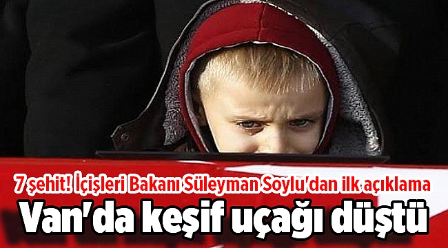 Van'da keşif uçağı düştü: 7 şehit! İçişleri Bakanı Süleyman Soylu'dan ilk açıklama