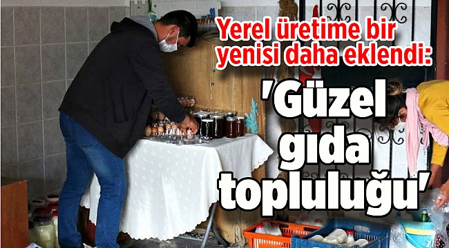 Yerel üretime bir yenisi daha eklendi: 'Güzel gıda topluluğu'
