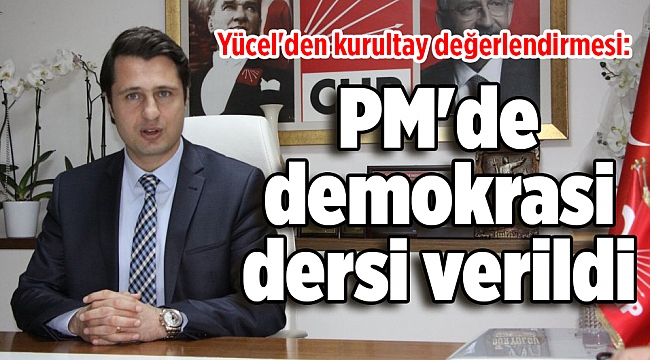 Yücel'den kurultay değerlendirmesi: PM'de demokrasi dersi verildi