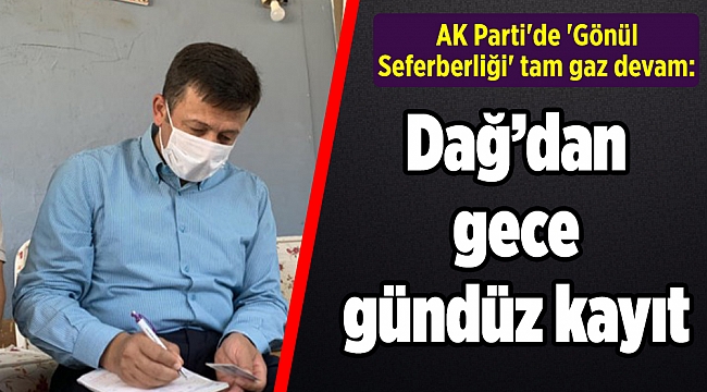 AK Parti'de 'Gönül Seferberliği' tam gaz devam: Dağ’dan gece gündüz kayıt