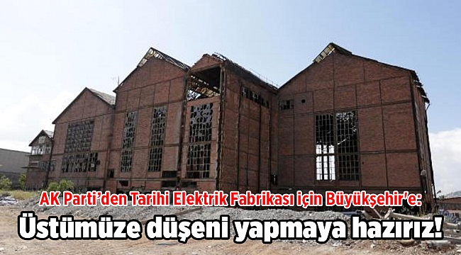 AK Parti’den Tarihi Elektrik Fabrikası için Büyükşehir'e: Üstümüze düşeni yapmaya hazırız!