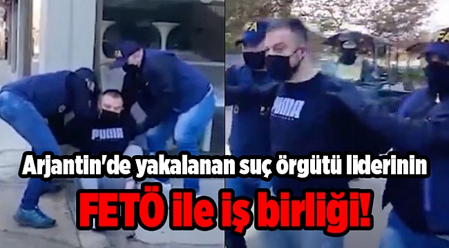Arjantin'de yakalanan suç örgütü liderinin FETÖ ile iş birliği!