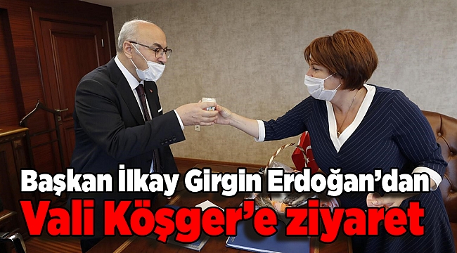 Başkan İlkay Girgin Erdoğan’dan Vali Köşger’e ziyaret