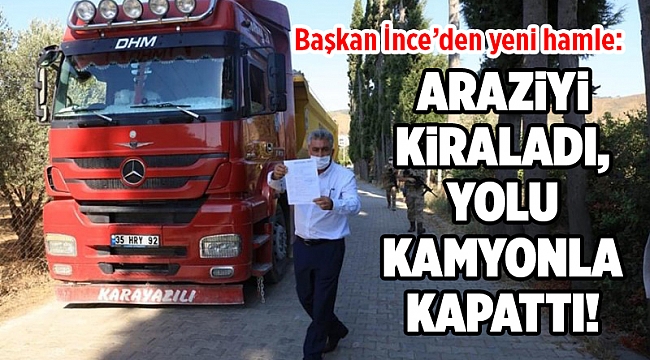 Başkan İnce, araziyi kiraladı yolu kapattı