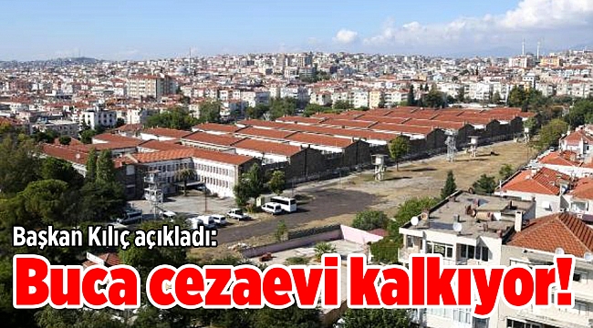 Başkan Kılıç açıkladı: Buca cezaevi kalkıyor!