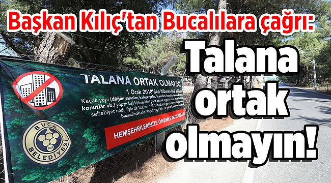 Başkan Kılıç'tan Bucalılara çağrı: Talana ortak olmayın!