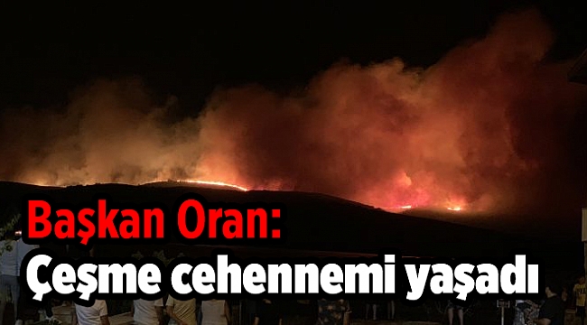 Başkan Oran: Çeşme cehennemi yaşadı