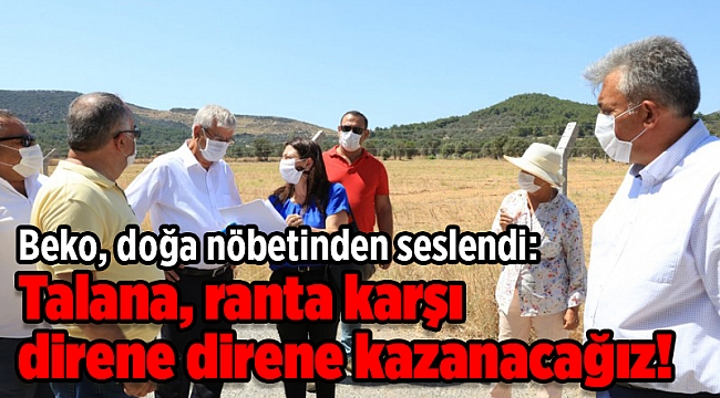 Beko, doğa nöbetinden seslendi: Talana, ranta karşı direne direne kazanacağız!