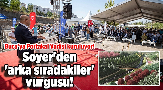 Buca’ya Portakal Vadisi kuruluyor! Soyer'den 'arka sıradakiler' vurgusu!