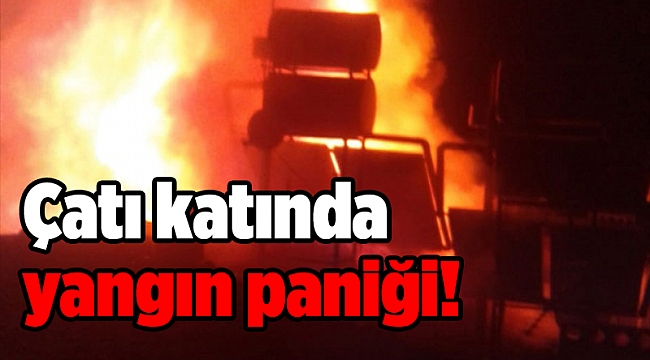 Çatı katında yangın paniği!
