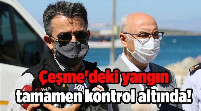 Çeşme'deki yangın tamamen kontrol altında!