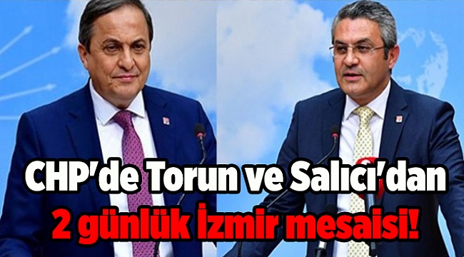 CHP'de Torun ve Salıcı'dan 2 günlük İzmir mesaisi!